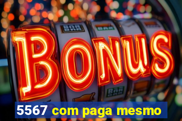 5567 com paga mesmo